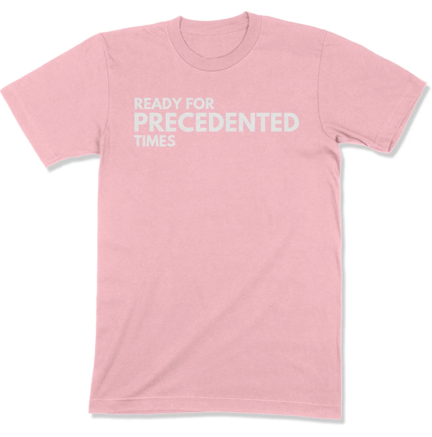 Ready for Precedented Times Unisex T-Shirt