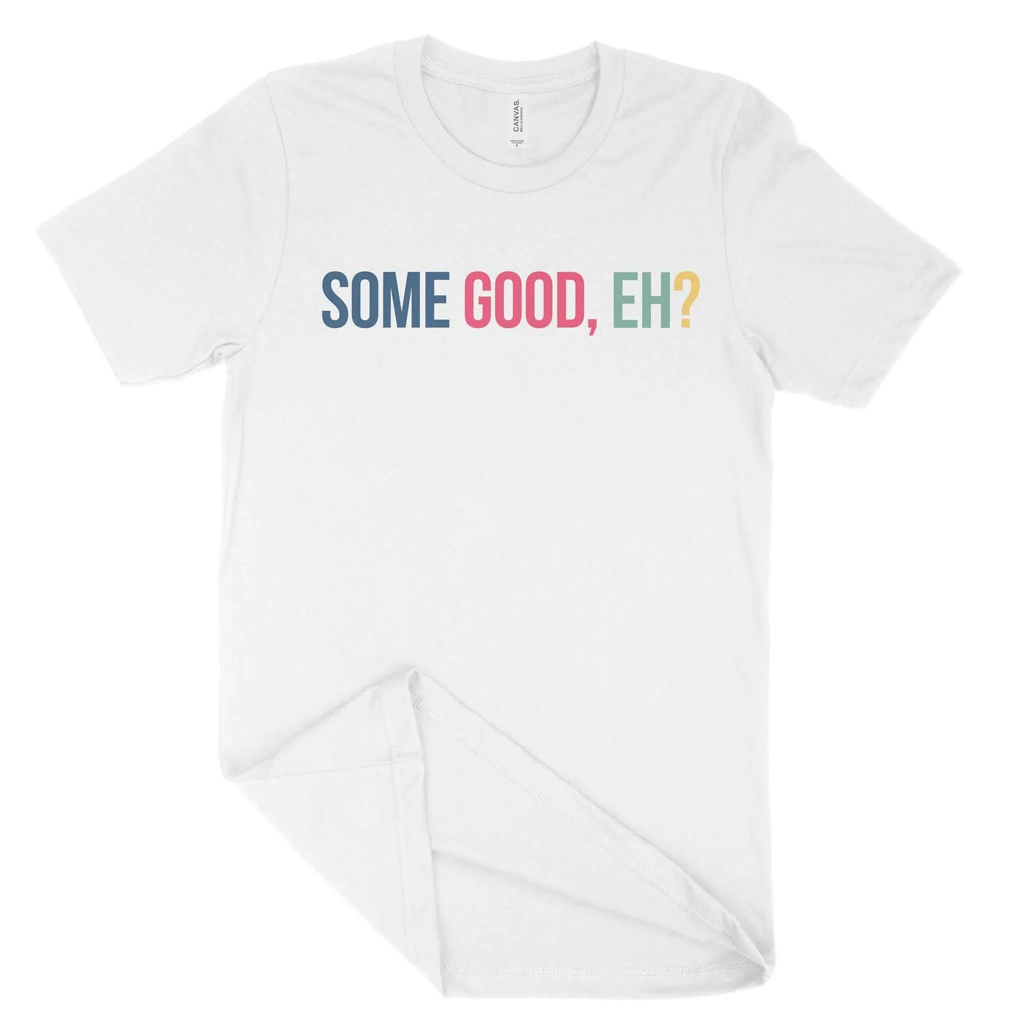 Some Good, Eh? Unisex T-Shirt