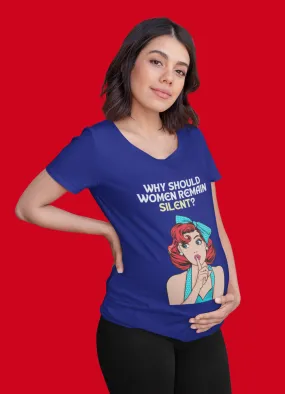 Why Should Women Remain Silent Maternity T-shirt