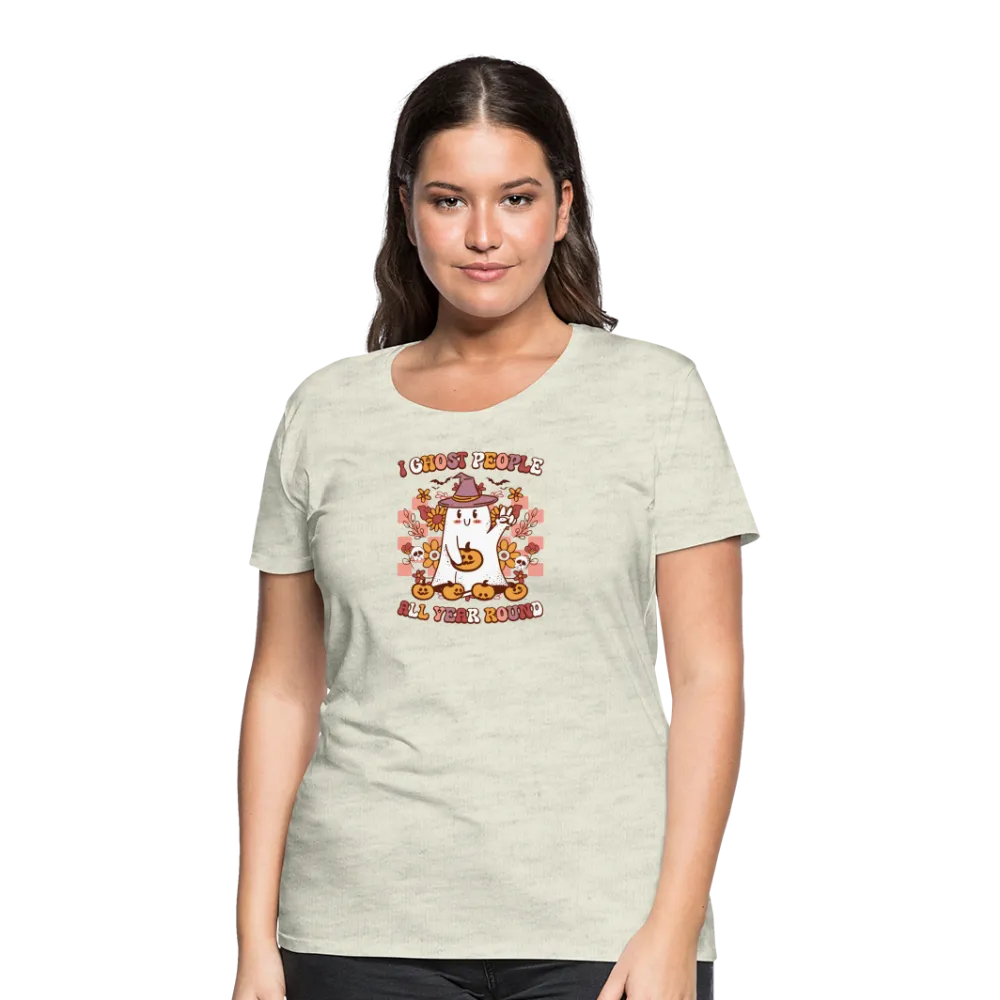 Women's 'I Ghost People All Year Round' Premium Tee: The Ultimate Shirt for Selective Socialites